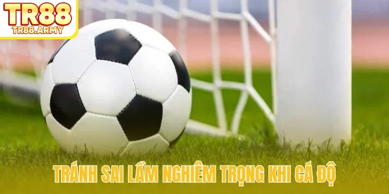 Tránh sai lầm nghiêm trọng khi cá độ